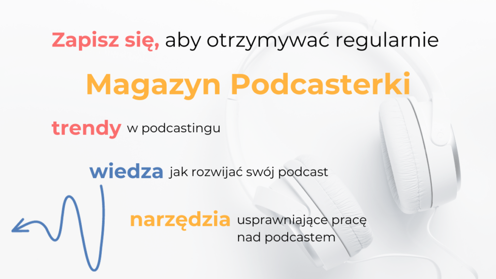 Zapisz się na newsletter "Magazyn Podcasterki"